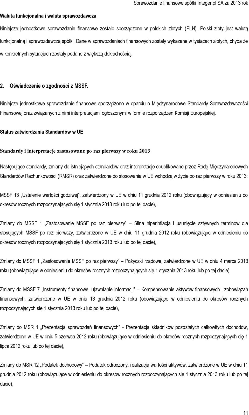 Niniejsze jednostkowe sprawozdanie finansowe sporządzono w oparciu o Międzynarodowe Standardy Sprawozdawczości Finansowej oraz związanych z nimi interpretacjami ogłoszonymi w formie rozporządzeń