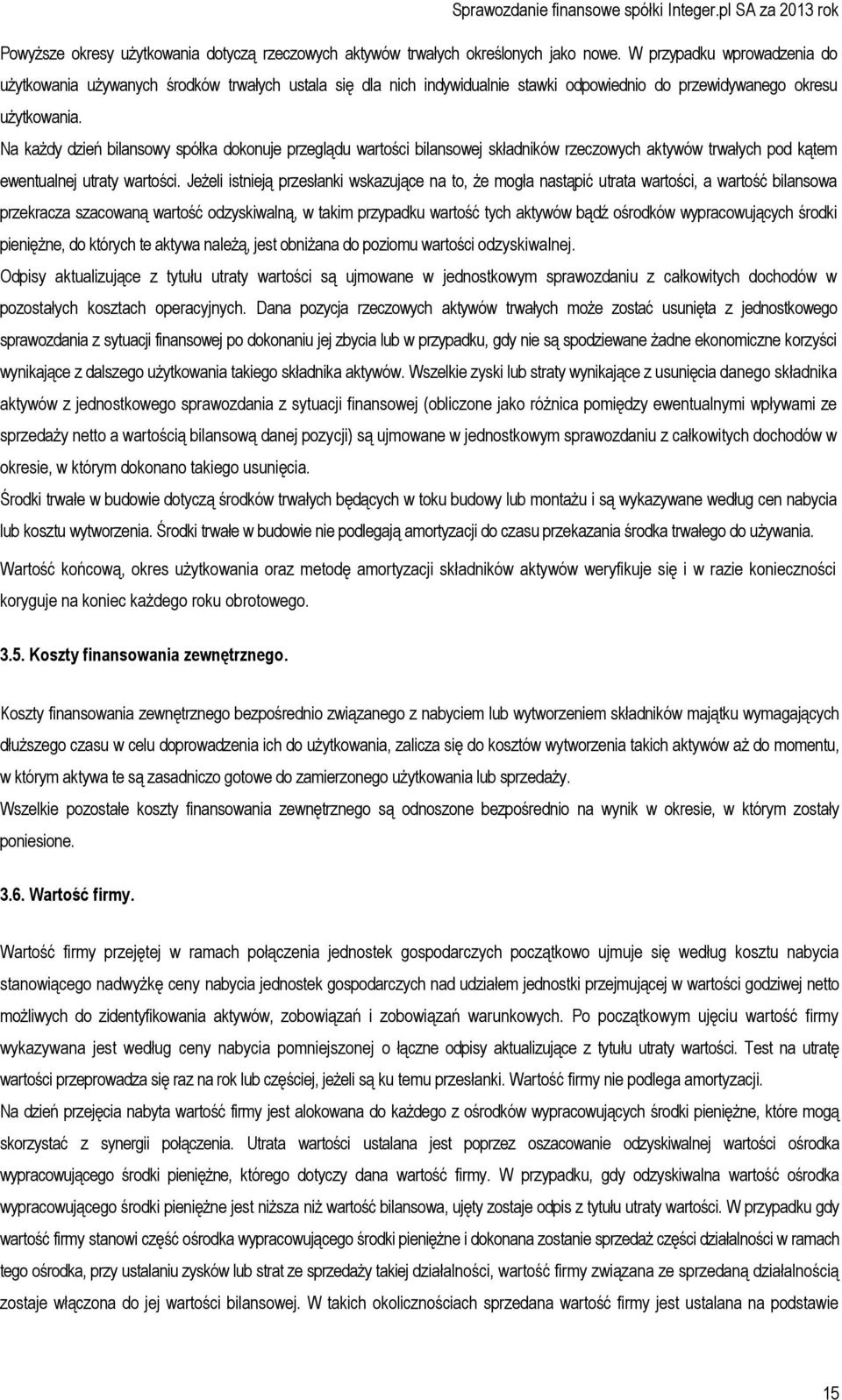 Na każdy dzień bilansowy spółka dokonuje przeglądu wartości bilansowej składników rzeczowych aktywów trwałych pod kątem ewentualnej utraty wartości.