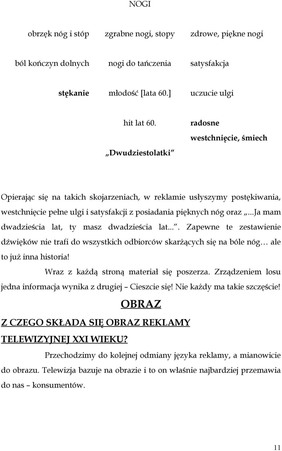 ..ja mam dwadzieścia lat, ty masz dwadzieścia lat.... Zapewne te zestawienie dźwięków nie trafi do wszystkich odbiorców skarżących się na bóle nóg ale to już inna historia!