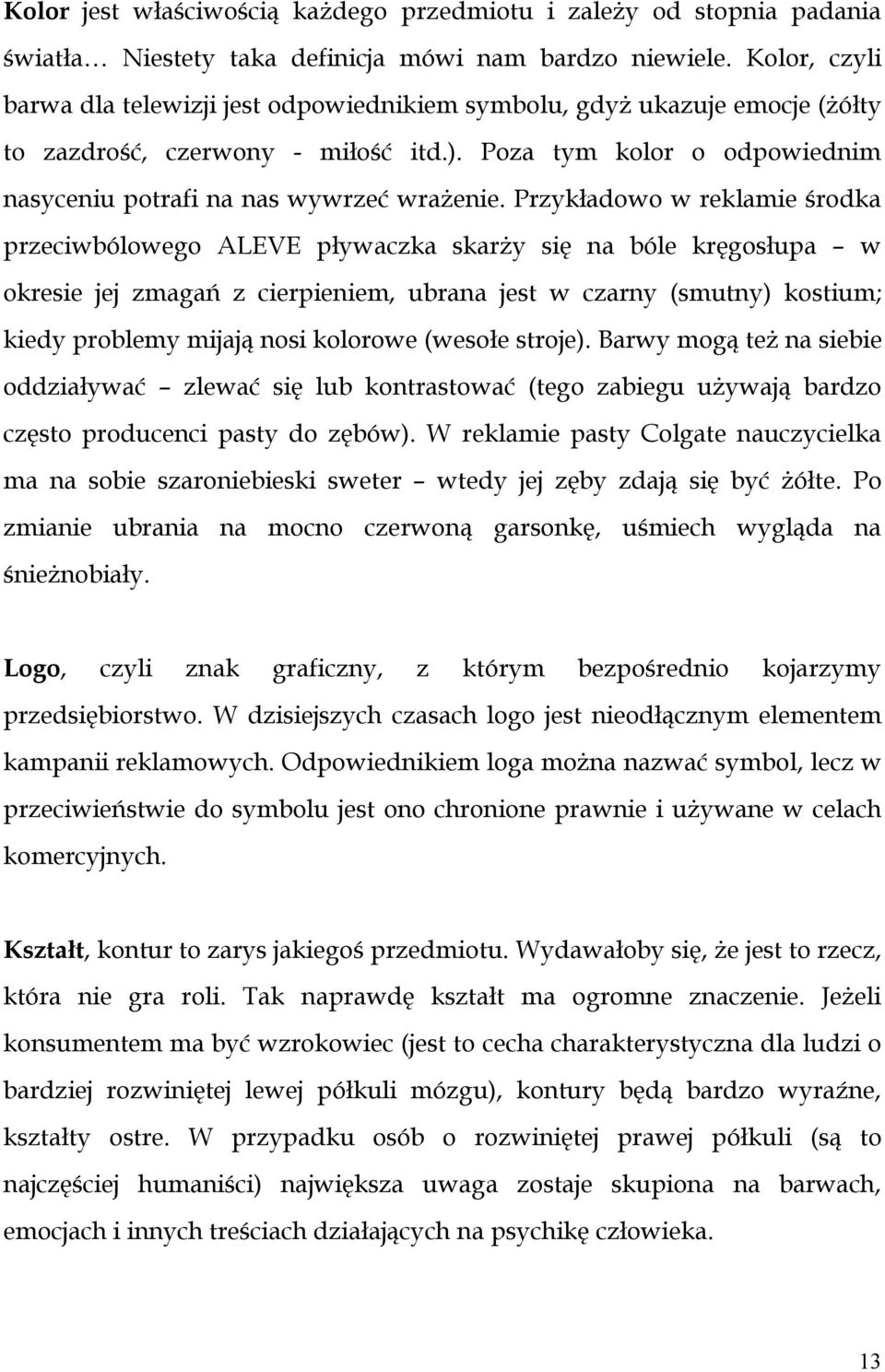 Przykładowo w reklamie środka przeciwbólowego ALEVE pływaczka skarży się na bóle kręgosłupa w okresie jej zmagań z cierpieniem, ubrana jest w czarny (smutny) kostium; kiedy problemy mijają nosi