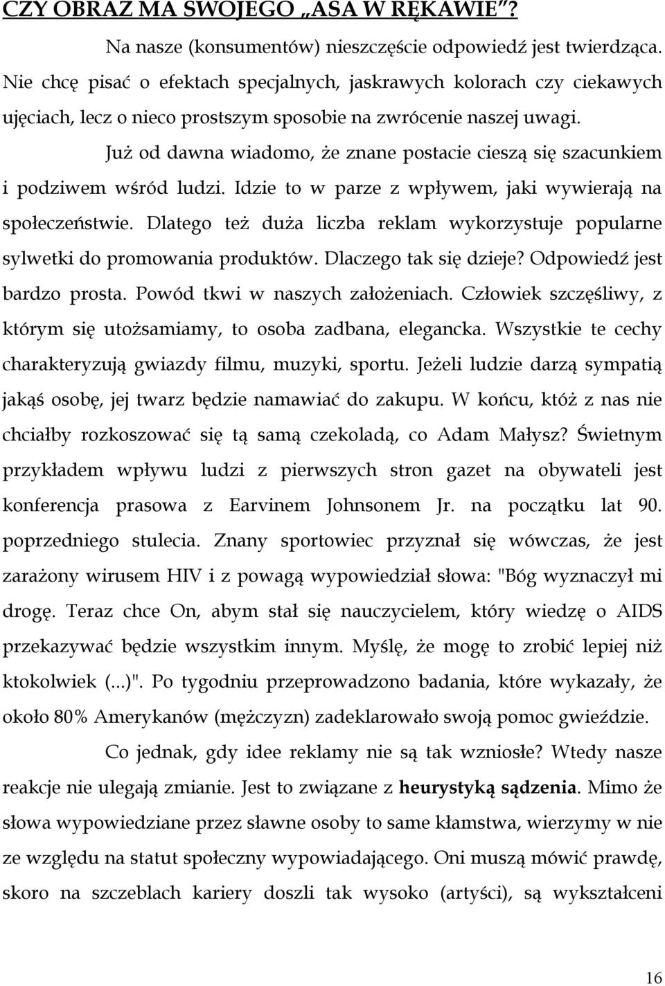 Już od dawna wiadomo, że znane postacie cieszą się szacunkiem i podziwem wśród ludzi. Idzie to w parze z wpływem, jaki wywierają na społeczeństwie.