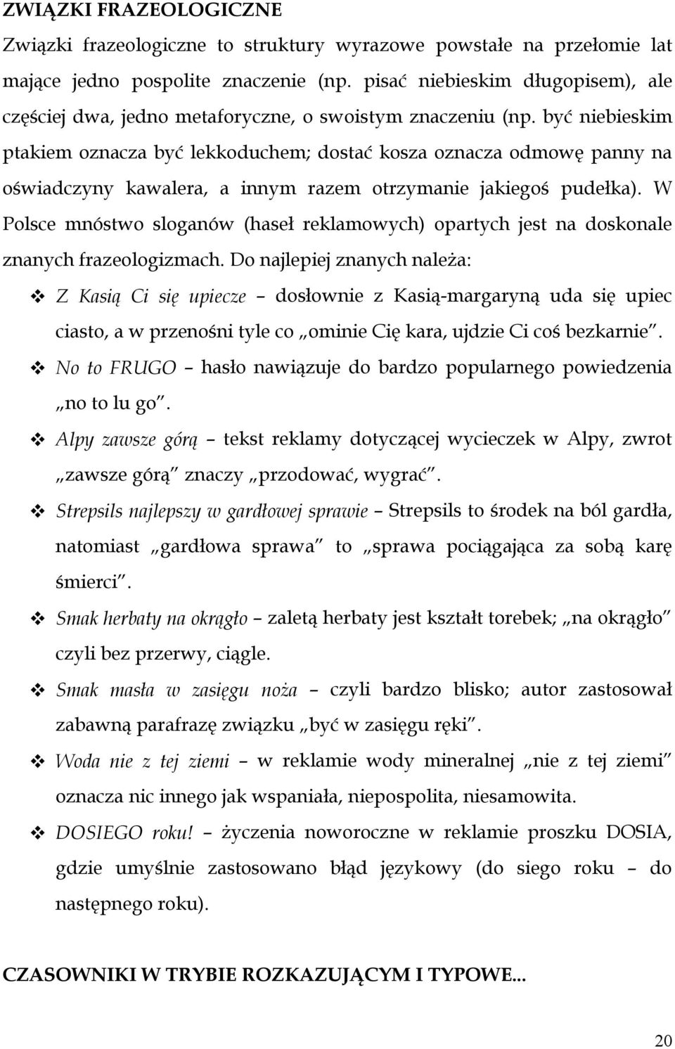 być niebieskim ptakiem oznacza być lekkoduchem; dostać kosza oznacza odmowę panny na oświadczyny kawalera, a innym razem otrzymanie jakiegoś pudełka).