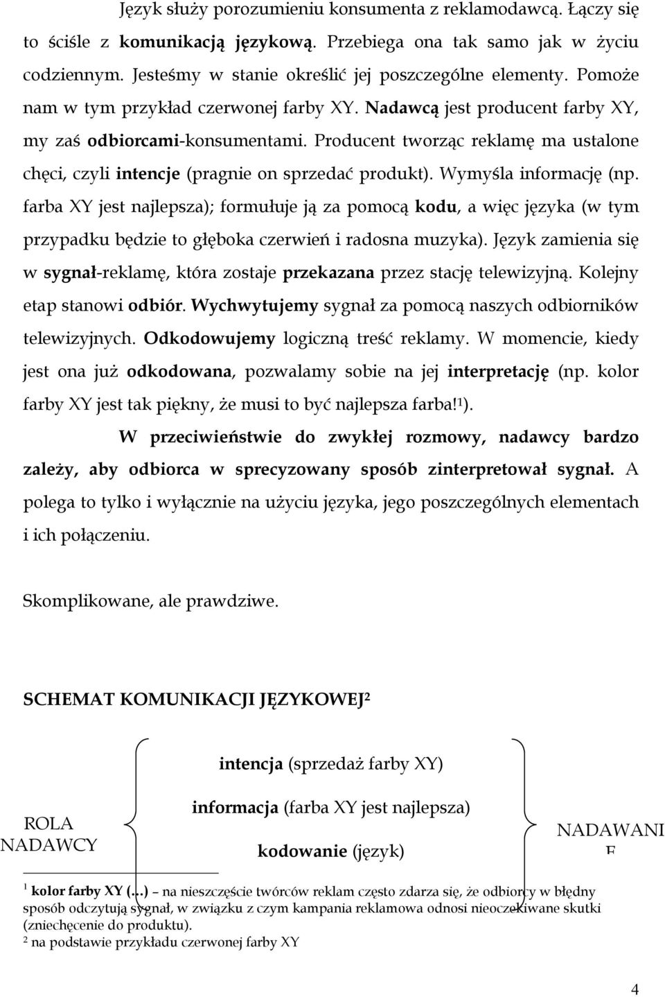 Producent tworząc reklamę ma ustalone chęci, czyli intencje (pragnie on sprzedać produkt). Wymyśla informację (np.