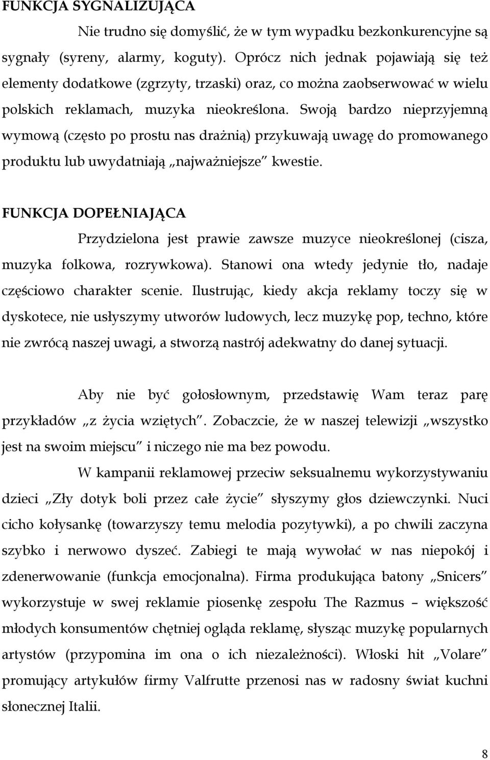 Swoją bardzo nieprzyjemną wymową (często po prostu nas drażnią) przykuwają uwagę do promowanego produktu lub uwydatniają najważniejsze kwestie.