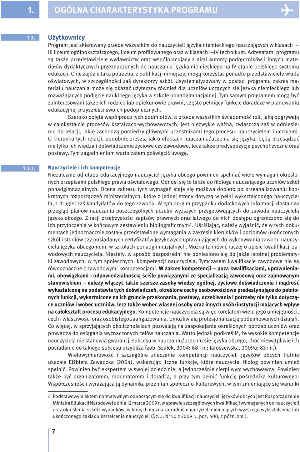 polskiego systemu edukacji. O ile zajdzie taka potrzeba, z publikacji niniejszej mogą korzystać ponadto przedstawiciele władz oświatowych, w szczególności zaś dyrektorzy szkół.