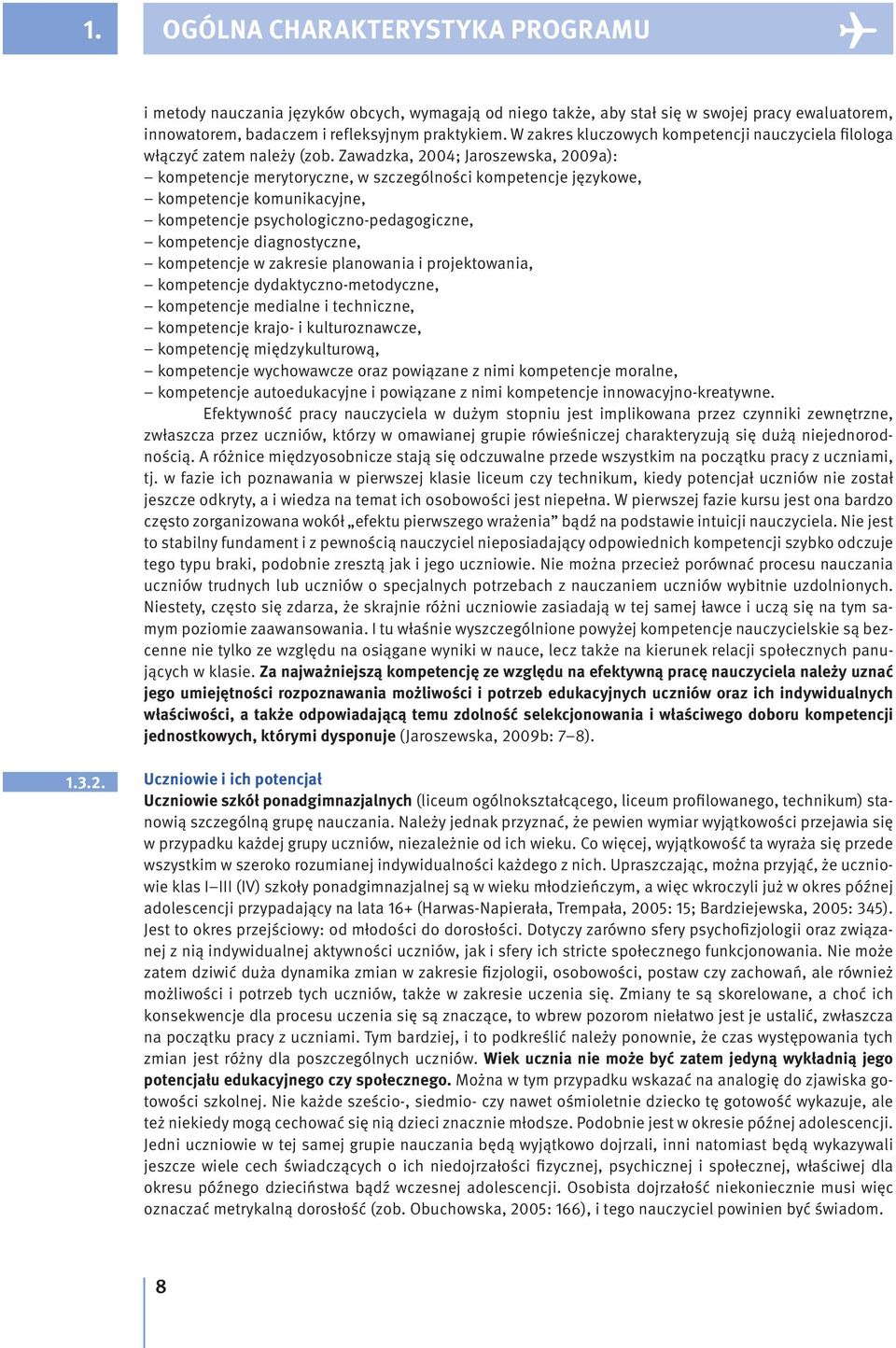 Zawadzka, 2004; Jaroszewska, 2009a): kompetencje merytoryczne, w szczególności kompetencje językowe, kompetencje komunikacyjne, kompetencje psychologiczno-pedagogiczne, kompetencje diagnostyczne,