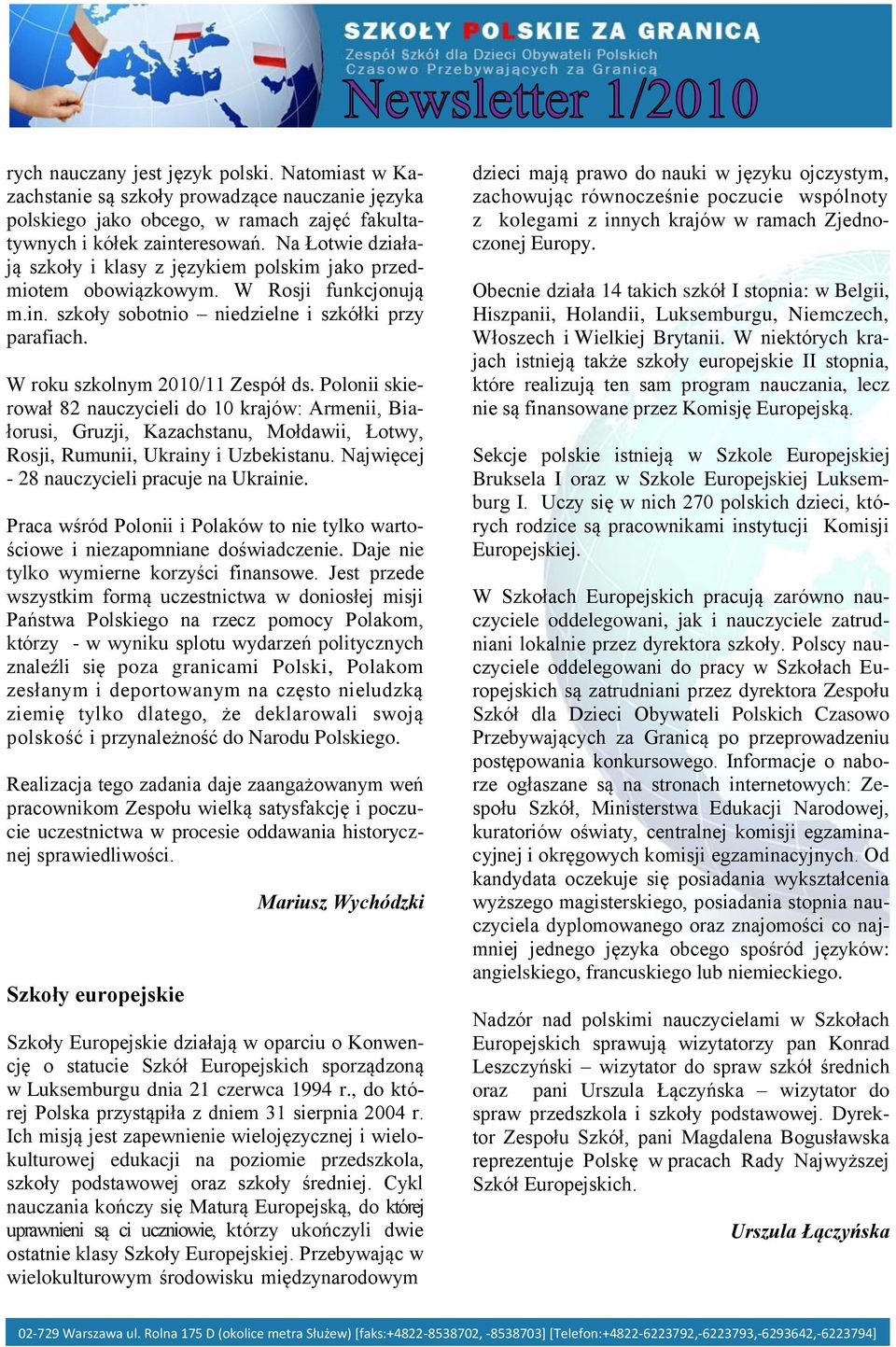 Polonii skierował 82 nauczycieli do 10 krajów: Armenii, Białorusi, Gruzji, Kazachstanu, Mołdawii, Łotwy, Rosji, Rumunii, Ukrainy i Uzbekistanu. Najwięcej - 28 nauczycieli pracuje na Ukrainie.