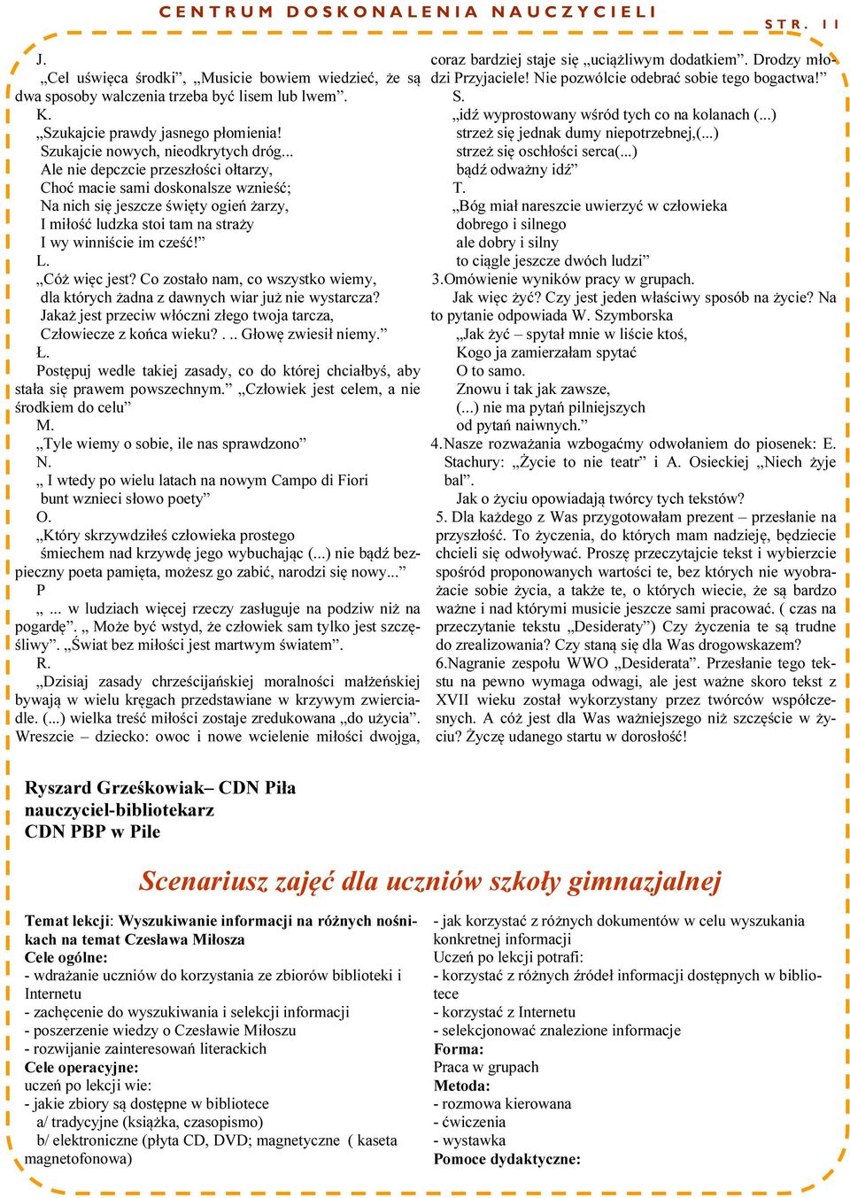 .. Ale nie depczcie przeszłości ołtarzy, Choć macie sami doskonalsze wznieść; Na nich się jeszcze święty ogień żarzy, I miłość ludzka stoi tam na straży I wy winniście im cześć! L. Cóż więc jest?