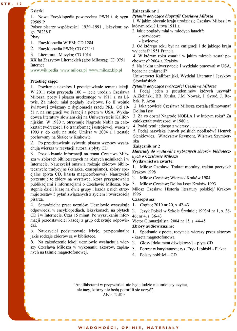 Powitanie uczniów i przedstawienie tematu lekcji. W 2011 roku przypada 100 lecie urodzin Czesława Miłosza, poety i pisarza urodzonego w 1911 r. na Litwie. Za młodu miał poglądy lewicowe.