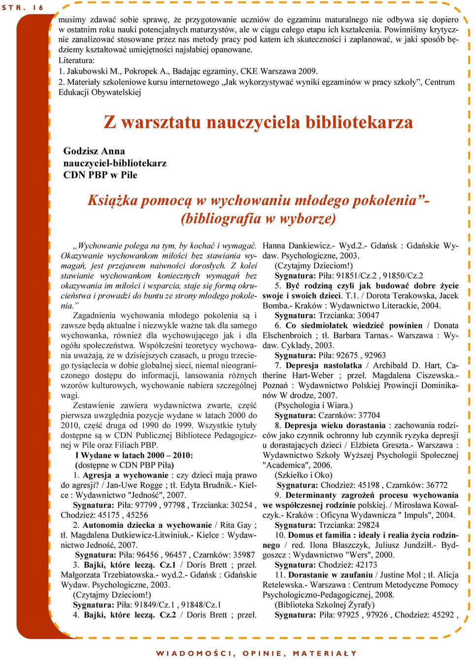 Powinniśmy krytycznie zanalizować stosowane przez nas metody pracy pod katem ich skuteczności i zaplanować, w jaki sposób będziemy kształtować umiejętności najsłabiej opanowane. Literatura: 1.