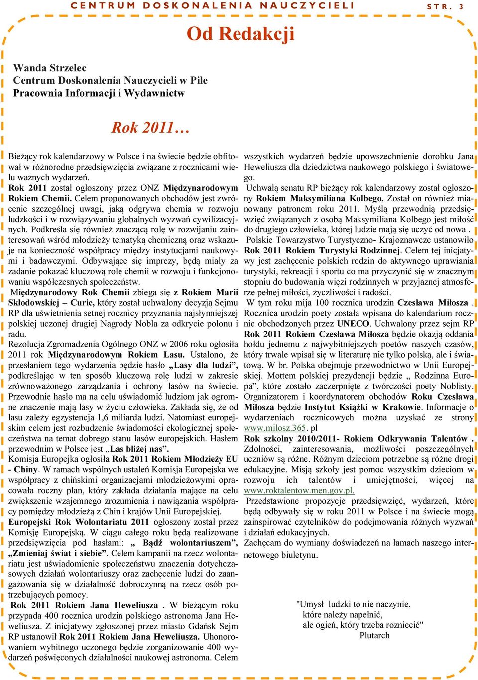 związane z rocznicami wielu ważnych wydarzeń. Rok 2011 został ogłoszony przez ONZ Międzynarodowym Rokiem Chemii.