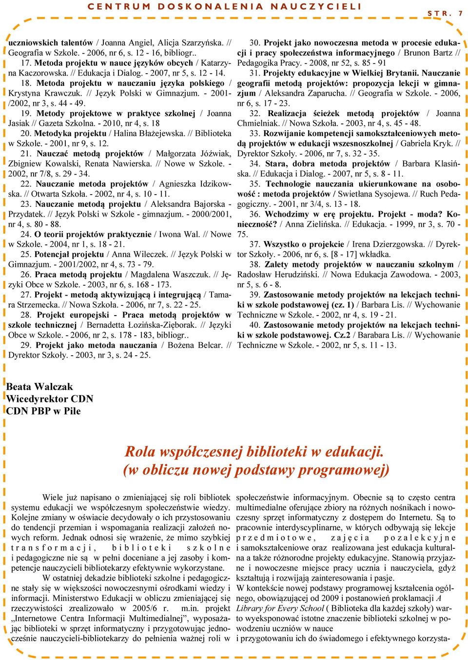 // Język Polski w Gimnazjum. - 2001- /2002, nr 3, s. 44-49. 19. Metody projektowe w praktyce szkolnej / Joanna Jasiak // Gazeta Szkolna. - 2010, nr 4, s. 18 20. Metodyka projektu / Halina Błażejewska.