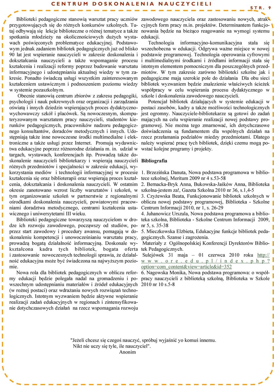 Podstawowym jednak zadaniem bibliotek pedagogicznych już od blisko 90 lat jest wspieranie nauczycieli w zakresie doskonalenia i dokształcania nauczycieli a także wspomaganie procesu kształcenia i