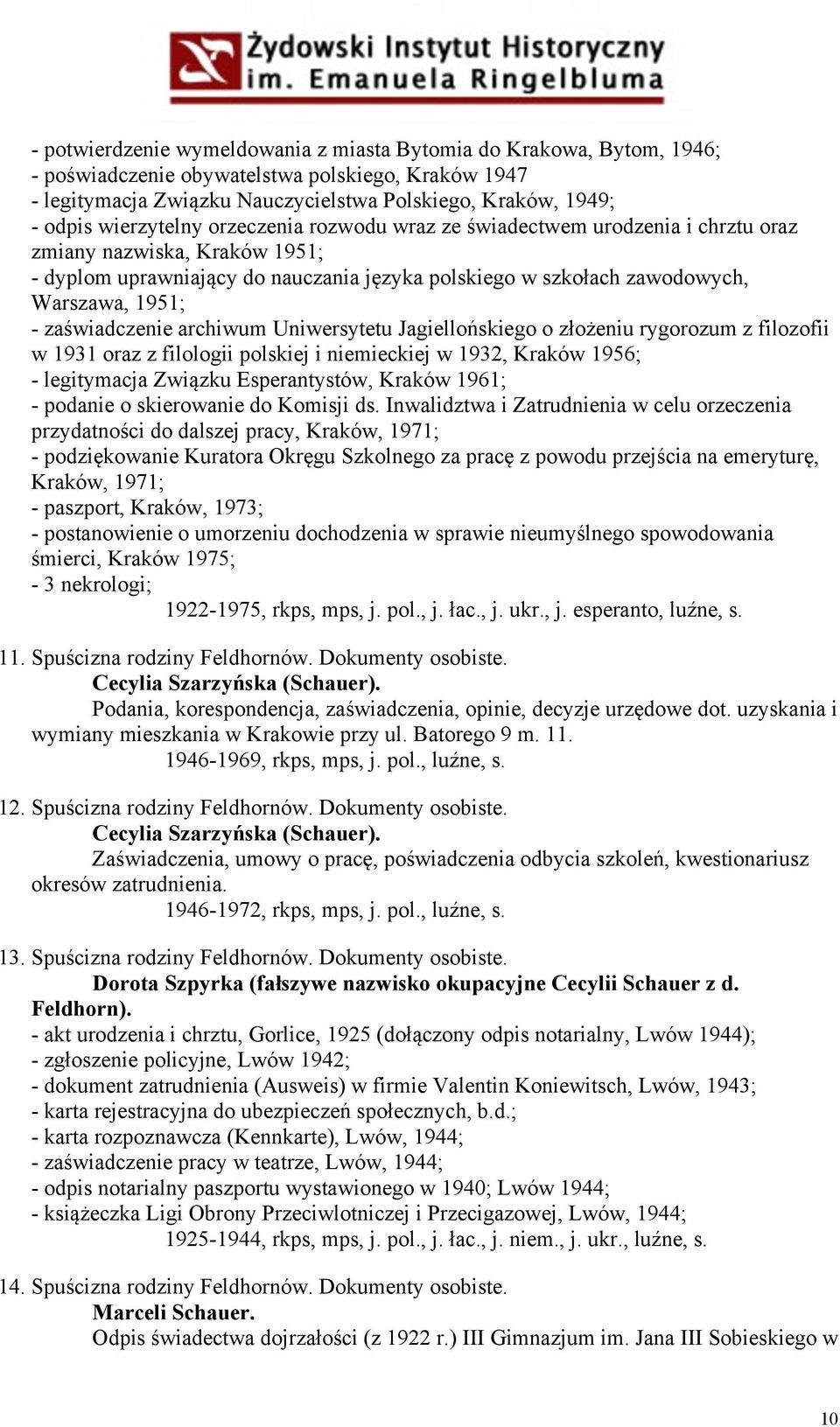 zaświadczenie archiwum Uniwersytetu Jagiellońskiego o złożeniu rygorozum z filozofii w 1931 oraz z filologii polskiej i niemieckiej w 1932, Kraków 1956; - legitymacja Związku Esperantystów, Kraków