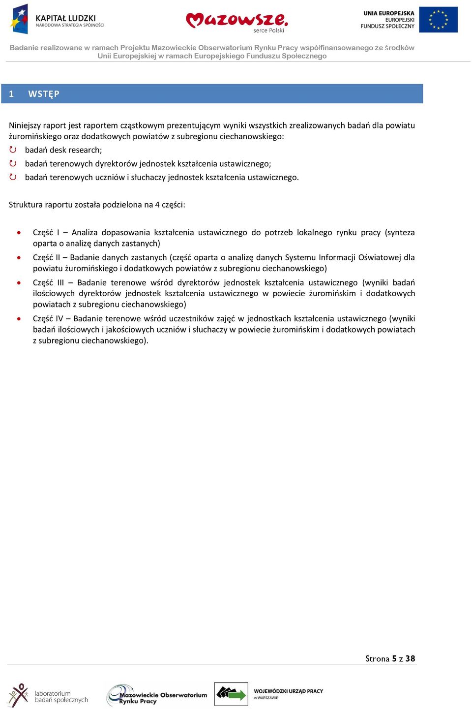 Struktura raportu została podzielona na 4 części: Częśd I Analiza dopasowania kształcenia ustawicznego do potrzeb lokalnego rynku pracy (synteza oparta o analizę danych zastanych) Częśd II Badanie