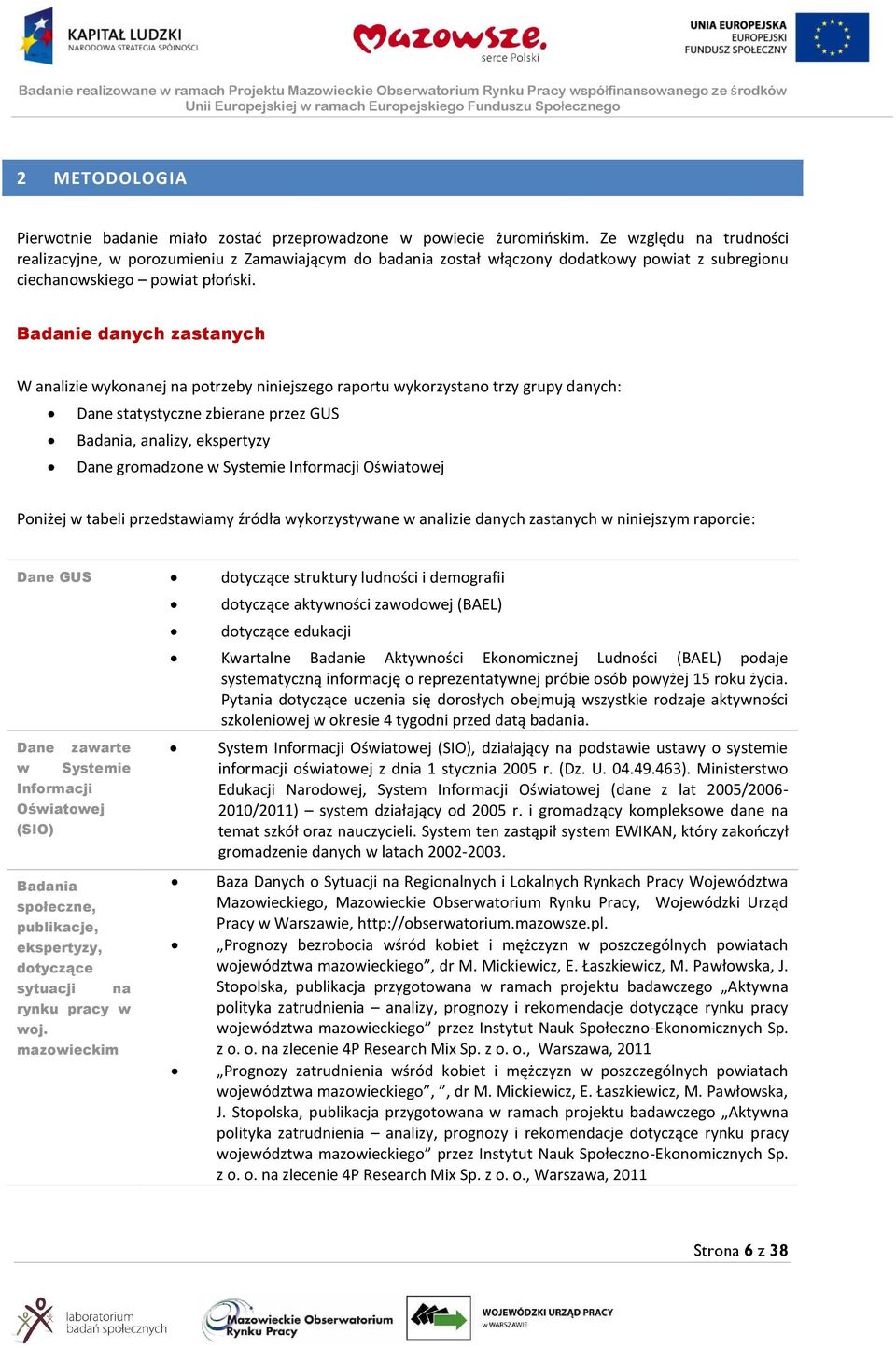 Badanie danych zastanych W analizie wykonanej na potrzeby niniejszego raportu wykorzystano trzy grupy danych: Dane statystyczne zbierane przez GUS Badania, analizy, ekspertyzy Dane gromadzone w