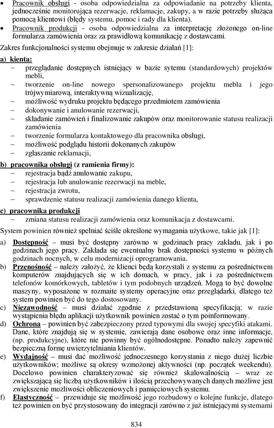 Zakres funkcjonalności systemu obejmuje w zakresie działań [1]: a) kienta: przeglądanie dostępnych istniejący w bazie sytemu (standardowych) projektów mebli, tworzenie on-line nowego