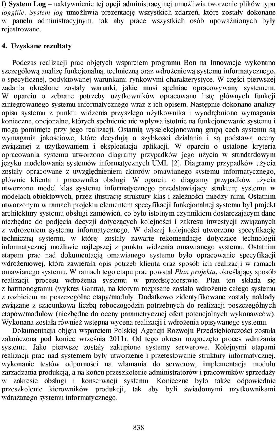 Uzyskane rezultaty Podczas realizacji prac objętych wsparciem programu Bon na Innowacje wykonano szczegółową analizę funkcjonalną, techniczną oraz wdrożeniową systemu informatycznego, o specyficznej,