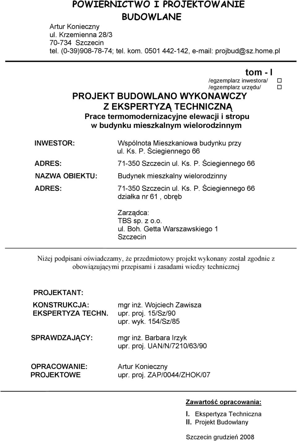 Wspólnota Mieszkaniowa budynku przy ul. Ks. P. Ściegiennego 66 ADRES: 71-350 Szczecin ul. Ks. P. Ściegiennego 66 NAZWA OBIEKTU: Budynek mieszkalny wielorodzinny ADRES: 71-350 Szczecin ul. Ks. P. Ściegiennego 66 działka nr 61, obręb Zarządca: TBS sp.