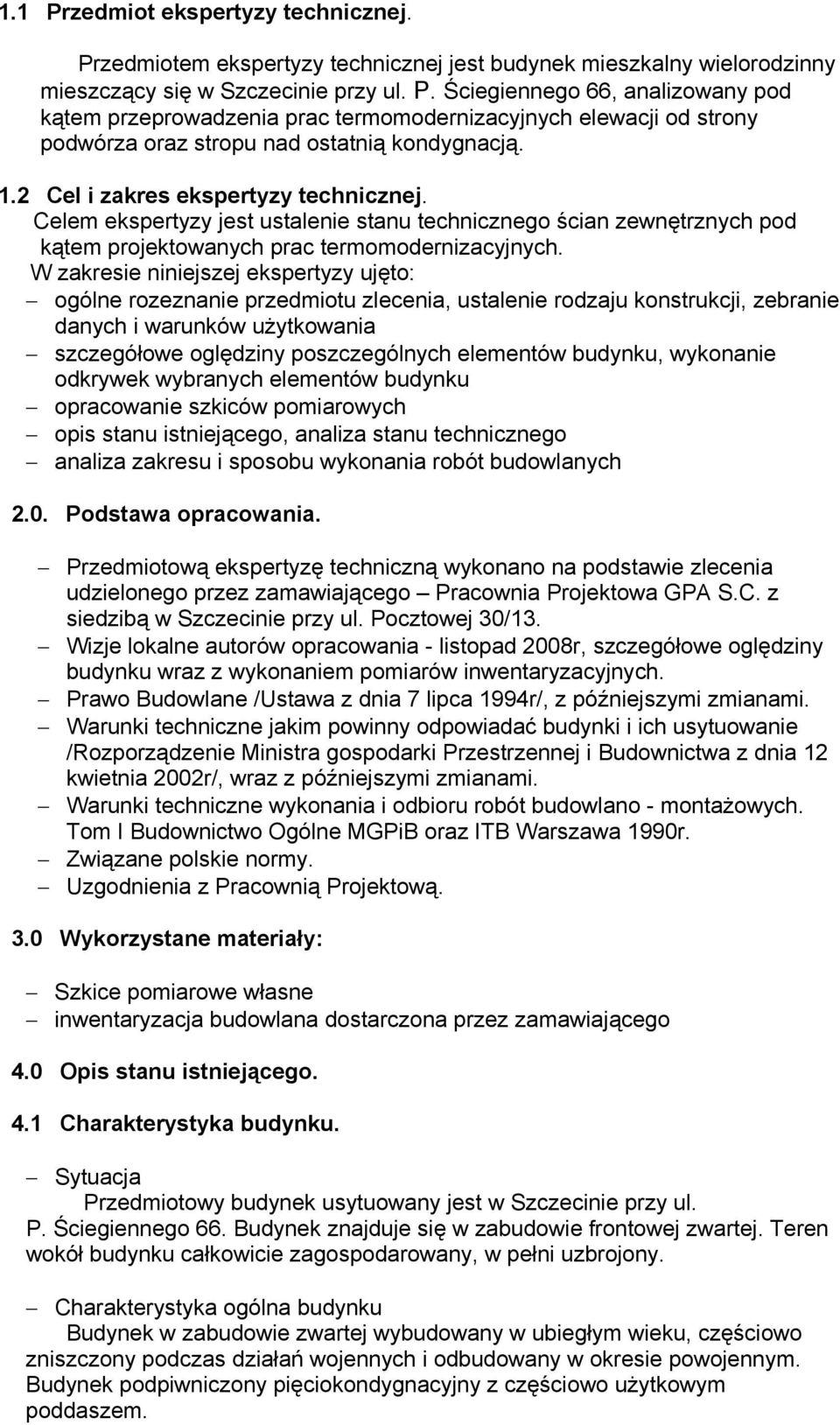 W zakresie niniejszej ekspertyzy ujęto: ogólne rozeznanie przedmiotu zlecenia, ustalenie rodzaju konstrukcji, zebranie danych i warunków użytkowania szczegółowe oględziny poszczególnych elementów