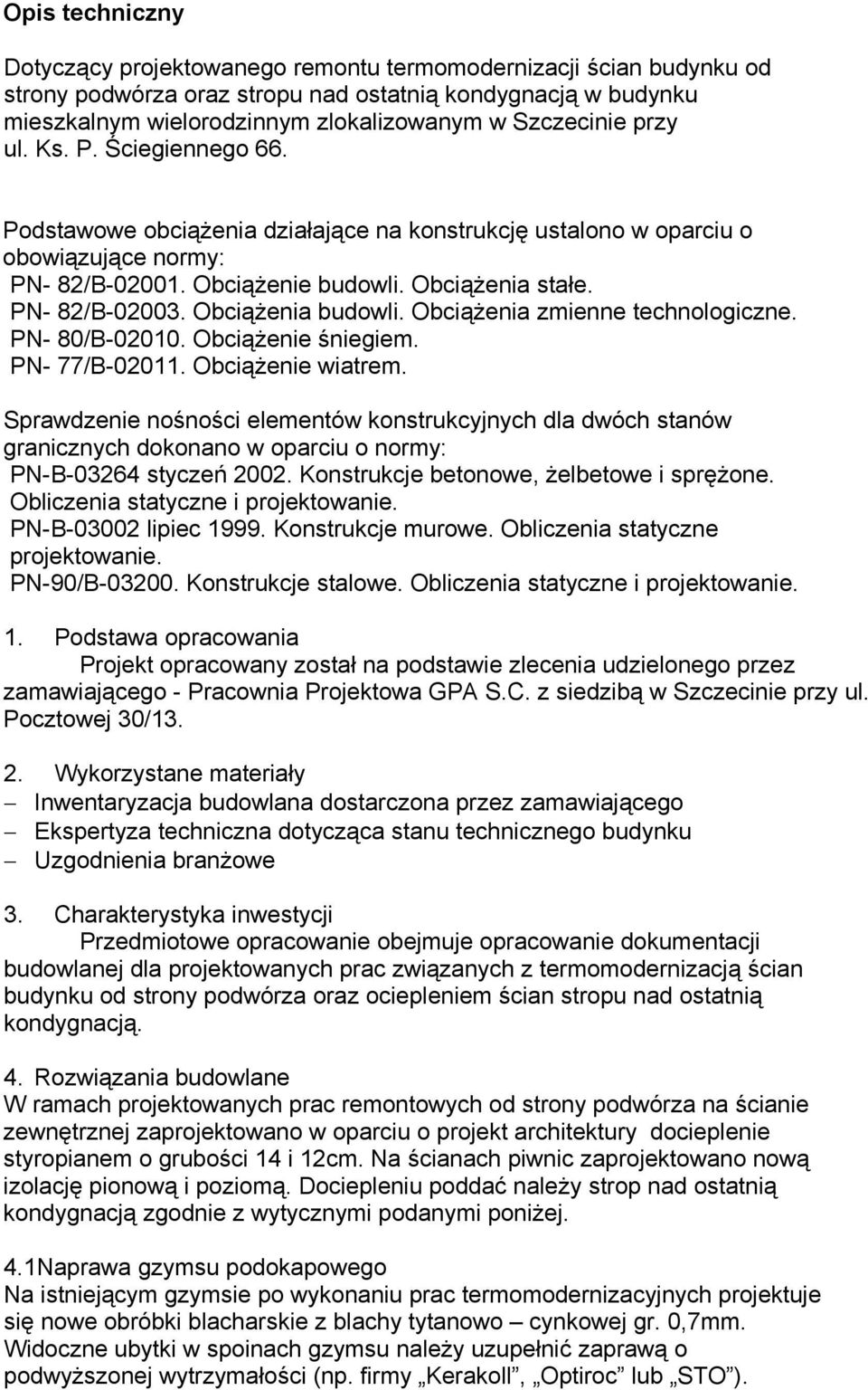 PN- 82/B-02003. Obciążenia budowli. Obciążenia zmienne technologiczne. PN- 80/B-02010. Obciążenie śniegiem. PN- 77/B-02011. Obciążenie wiatrem.