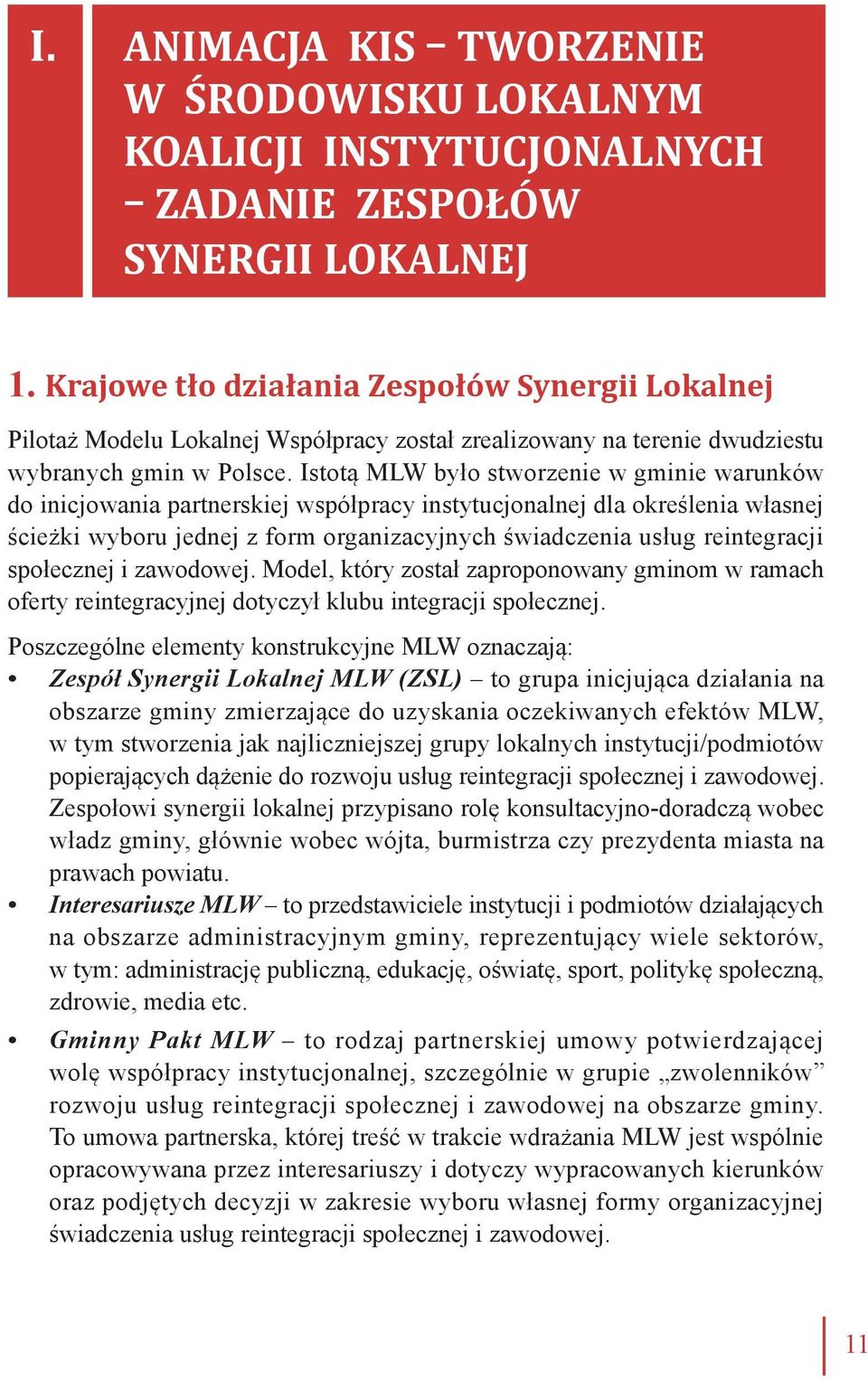 Istotą MLW było stworzenie w gminie warunków do inicjowania partnerskiej współpracy instytucjonalnej dla określenia własnej ścieżki wyboru jednej z form organizacyjnych świadczenia usług reintegracji