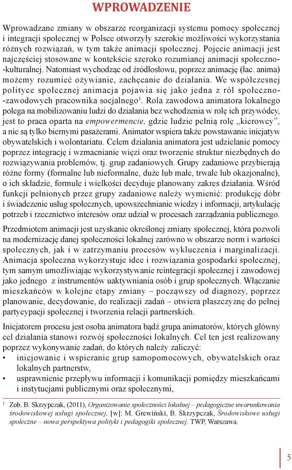 anima) możemy rozumieć ożywianie, zachęcanie do działania. We współczesnej polityce społecznej animacja pojawia się jako jedna z ról społeczno- -zawodowych pracownika socjalnego 1.