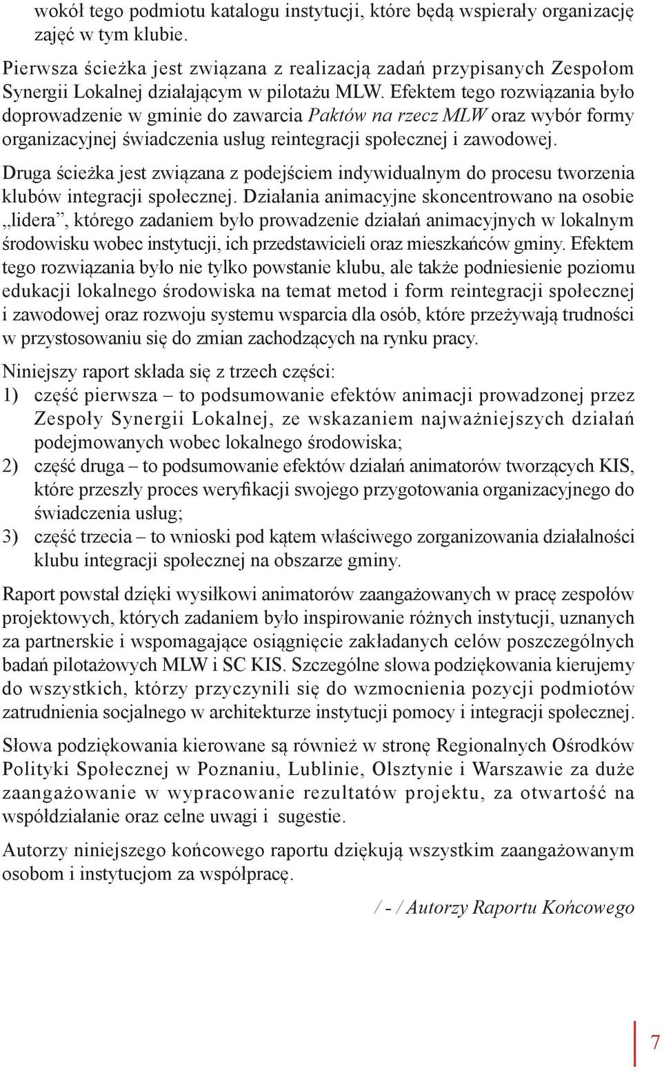 Efektem tego rozwiązania było doprowadzenie w gminie do zawarcia Paktów na rzecz MLW oraz wybór formy organizacyjnej świadczenia usług reintegracji społecznej i zawodowej.