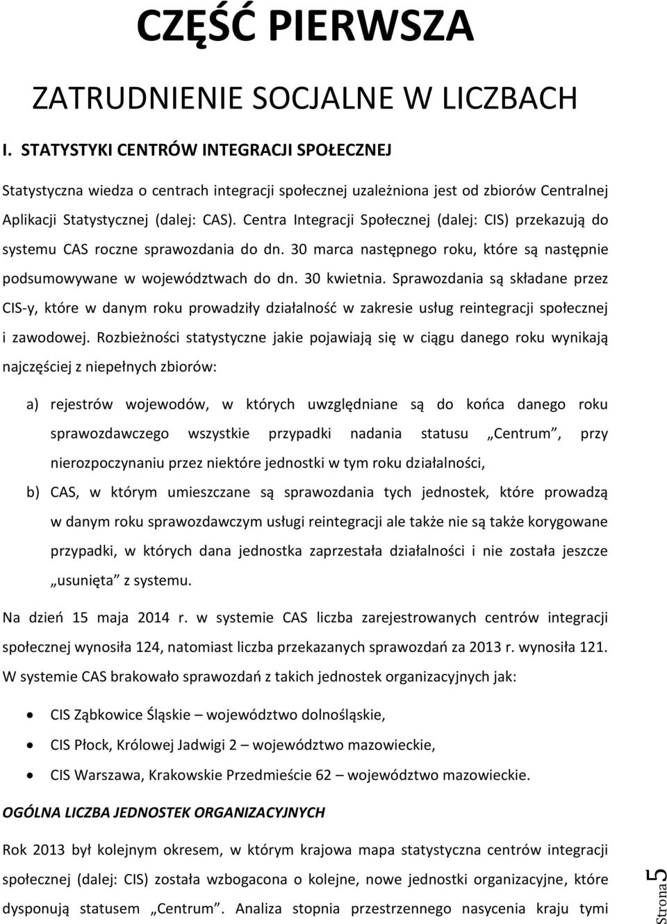 Centra Integracji Społecznej (dalej: CIS) przekazują do systemu CAS roczne sprawozdania do dn. 30 marca następnego roku, które są następnie podsumowywane w województwach do dn. 30 kwietnia.