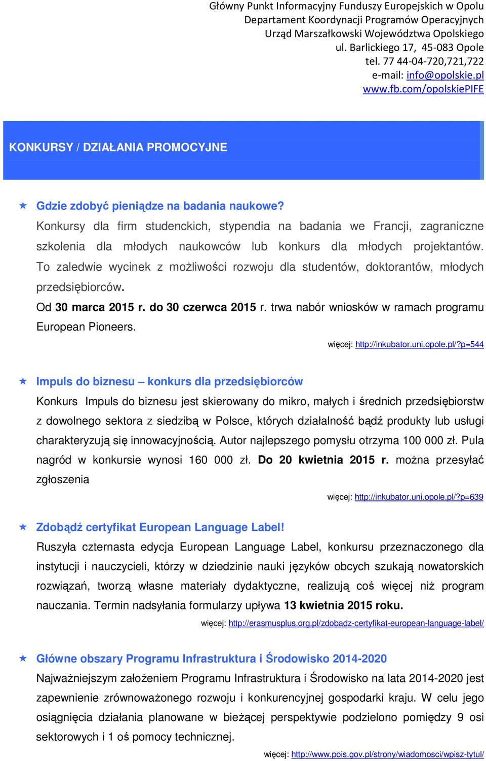 To zaledwie wycinek z moŝliwości rozwoju dla studentów, doktorantów, młodych przedsiębiorców. Od 30 marca 2015 r. do 30 czerwca 2015 r. trwa nabór wniosków w ramach programu European Pioneers.