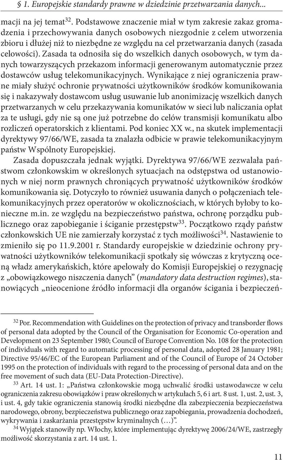 (zasada celowości). Zasada ta odnosiła się do wszelkich danych osobowych, w tym danych towarzyszących przekazom informacji generowanym automatycznie przez dostawców usług telekomunikacyjnych.