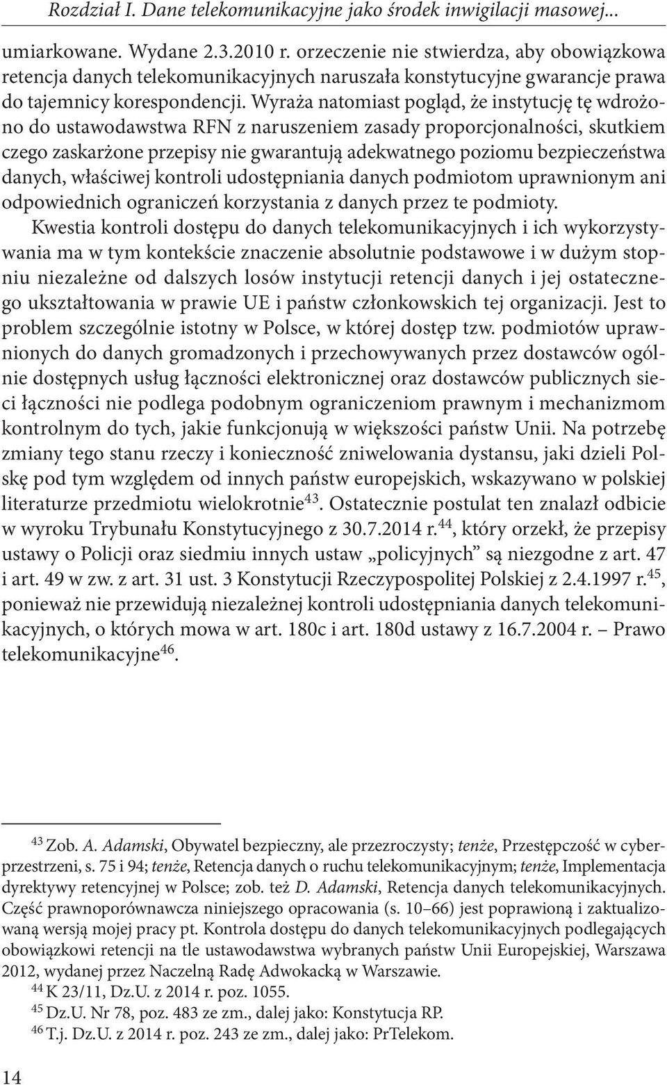 Wyraża natomiast pogląd, że instytucję tę wdrożono do ustawodawstwa RFN z naruszeniem zasady proporcjonalności, skutkiem czego zaskarżone przepisy nie gwarantują adekwatnego poziomu bezpieczeństwa