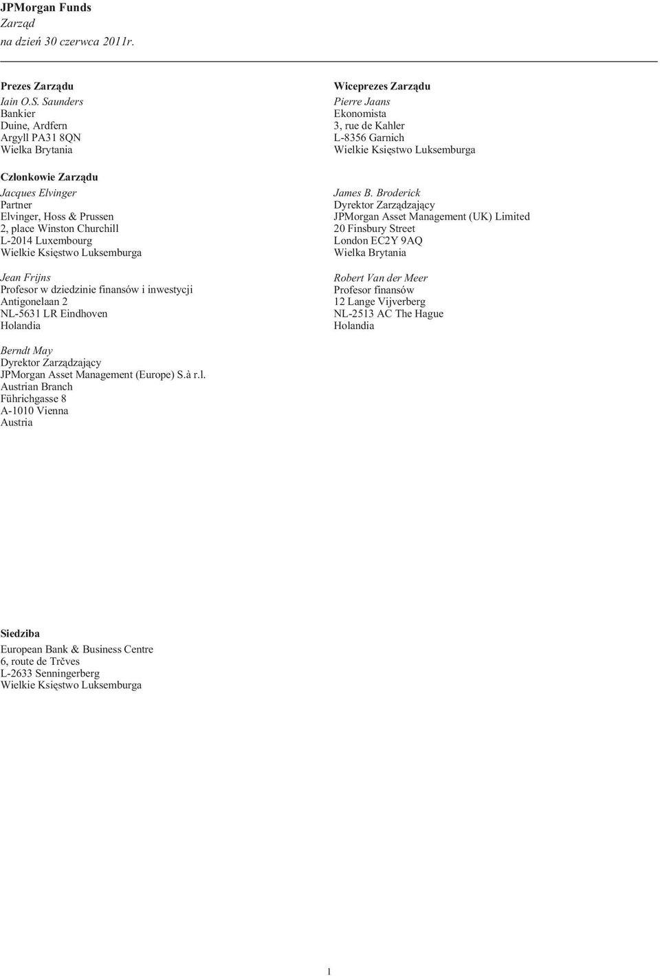 Luksemburga Jean Frijns Profesor w dziedzinie finansów i inwestycji Antigonelaan 2 NL-5631 LR Eindhoven Holandia Wiceprezes Zarz¹du Pierre Jaans Ekonomista 3, rue de Kahler L-8356 Garnich Wielkie