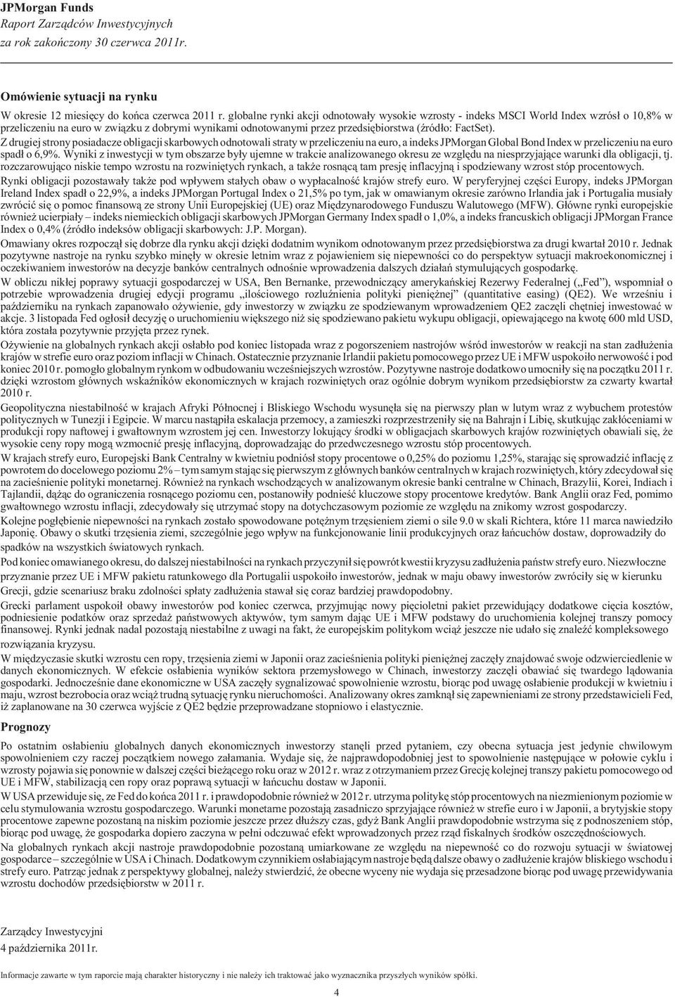 Z drugiej strony posiadacze obligacji skarbowych odnotowali straty w przeliczeniu na euro, a indeks JPMorgan Global Bond Index w przeliczeniu na euro spad³ o 6,9.