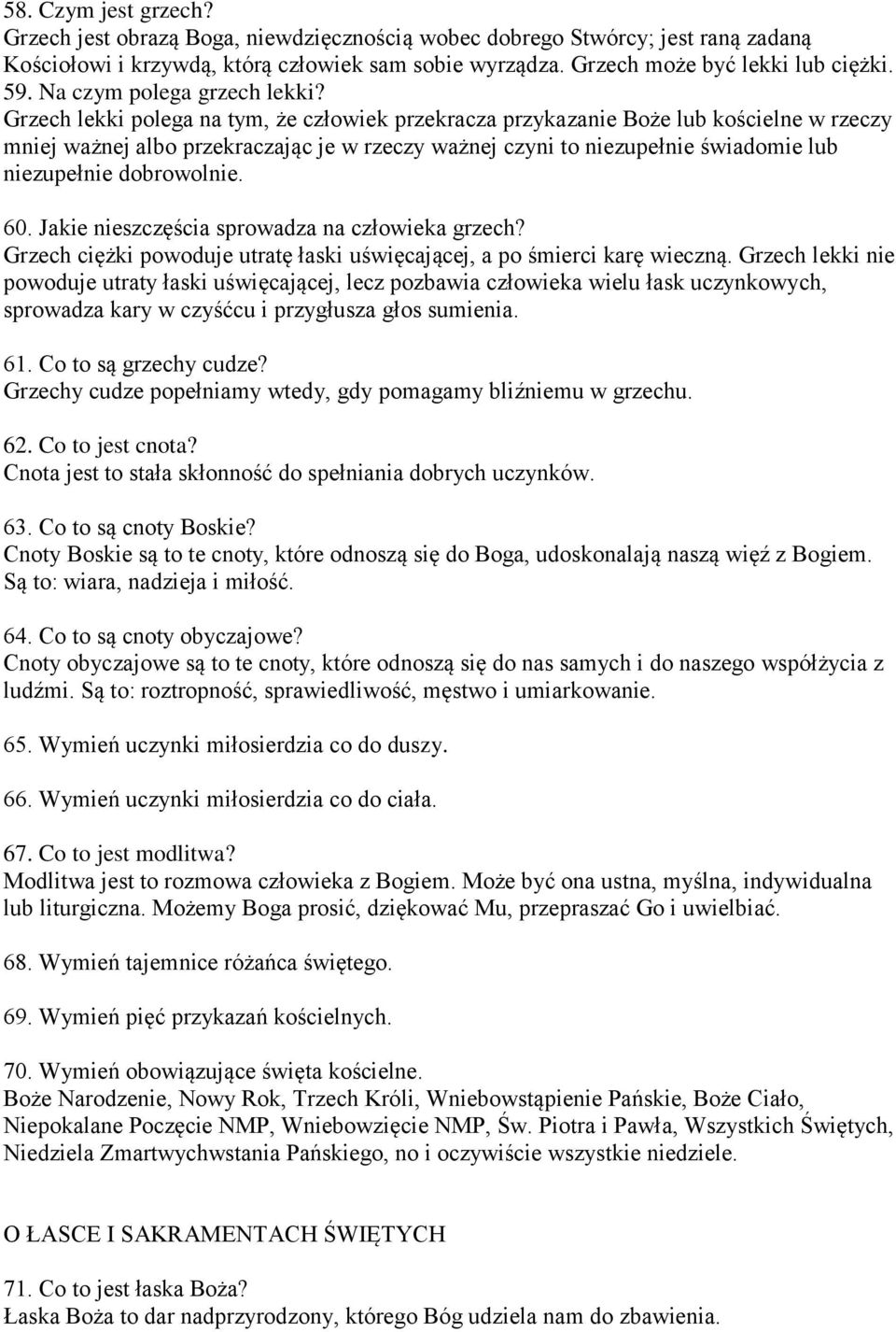 Grzech lekki polega na tym, że człowiek przekracza przykazanie Boże lub kościelne w rzeczy mniej ważnej albo przekraczając je w rzeczy ważnej czyni to niezupełnie świadomie lub niezupełnie