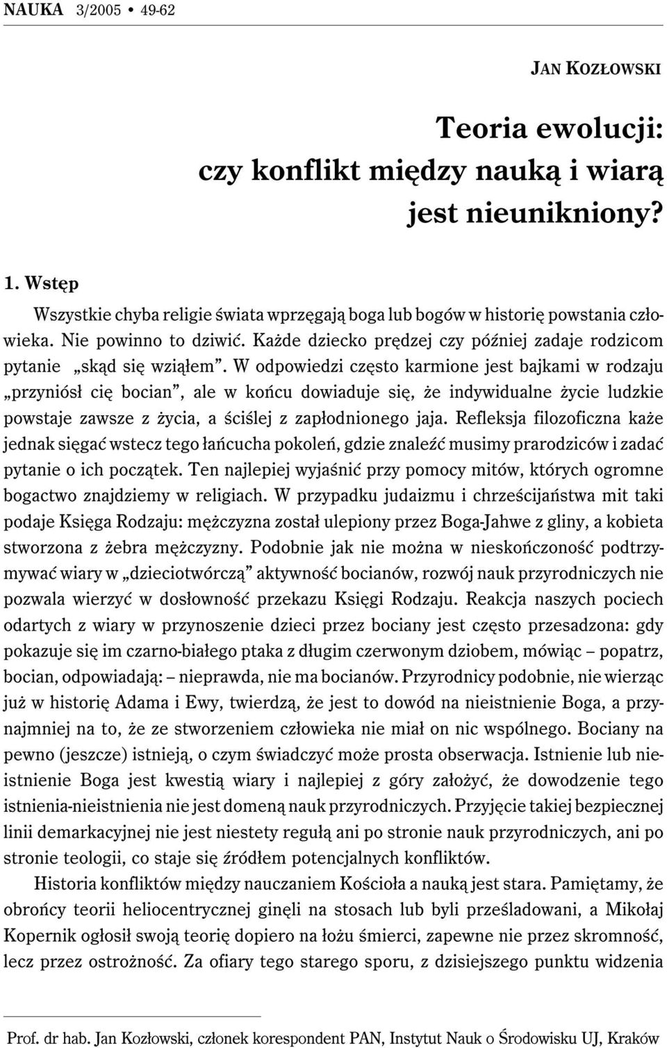 W odpowiedzi często karmione jest bajkami w rodzaju przyniósł cię bocian, ale w końcu dowiaduje się, że indywidualne życie ludzkie powstaje zawsze z życia, a ściślej z zapłodnionego jaja.