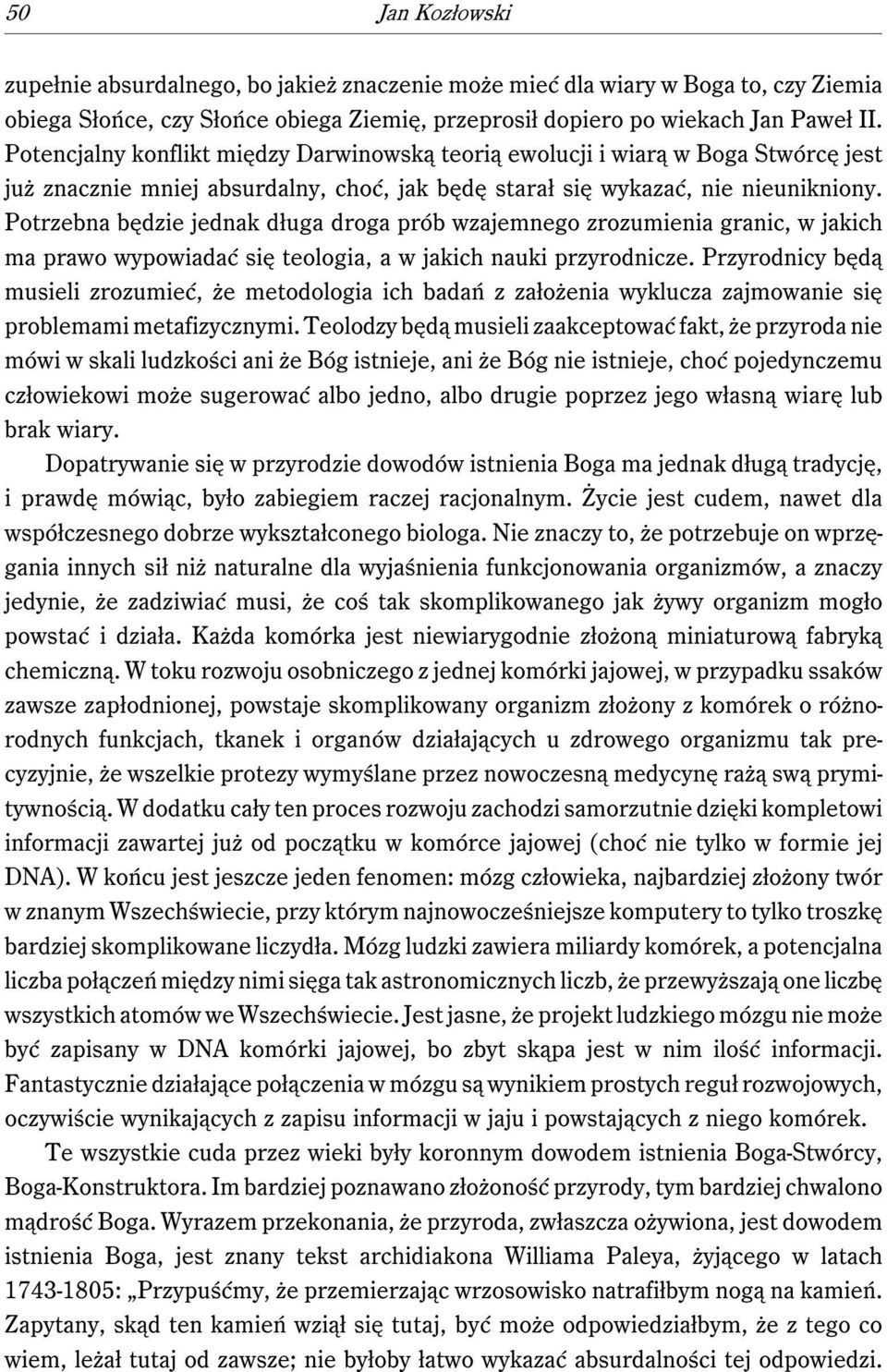 Potrzebna będzie jednak długa droga prób wzajemnego zrozumienia granic, w jakich ma prawo wypowiadać się teologia, a w jakich nauki przyrodnicze.