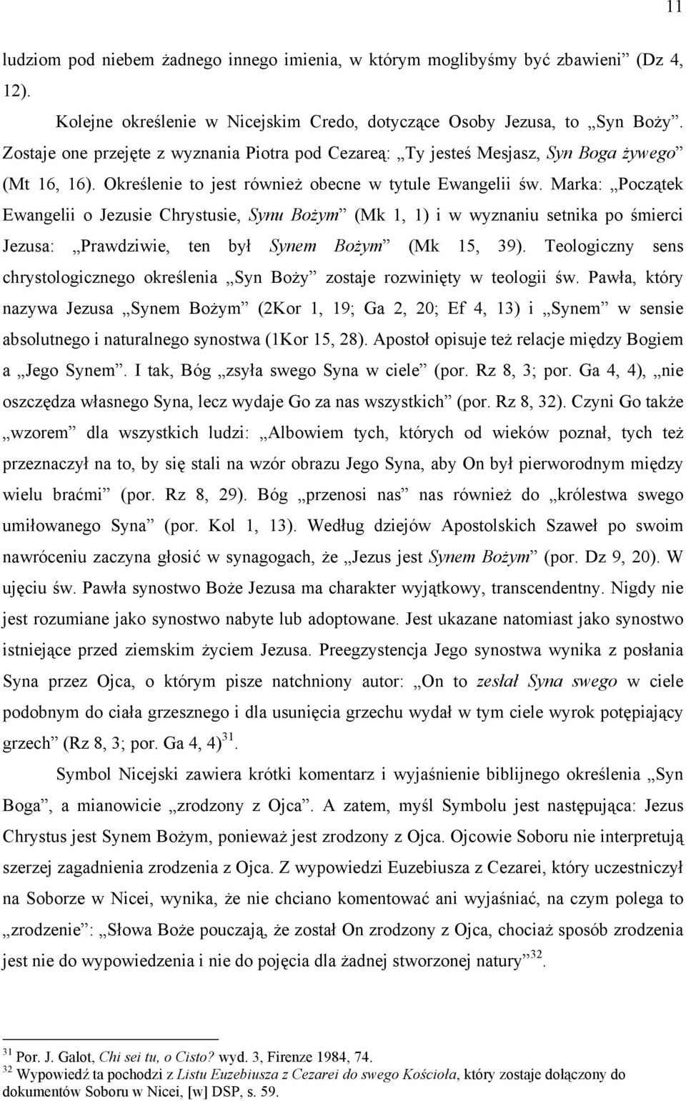 Marka: Początek Ewangelii o Jezusie Chrystusie, Synu Bożym (Mk 1, 1) i w wyznaniu setnika po śmierci Jezusa: Prawdziwie, ten był Synem Bożym (Mk 15, 39).