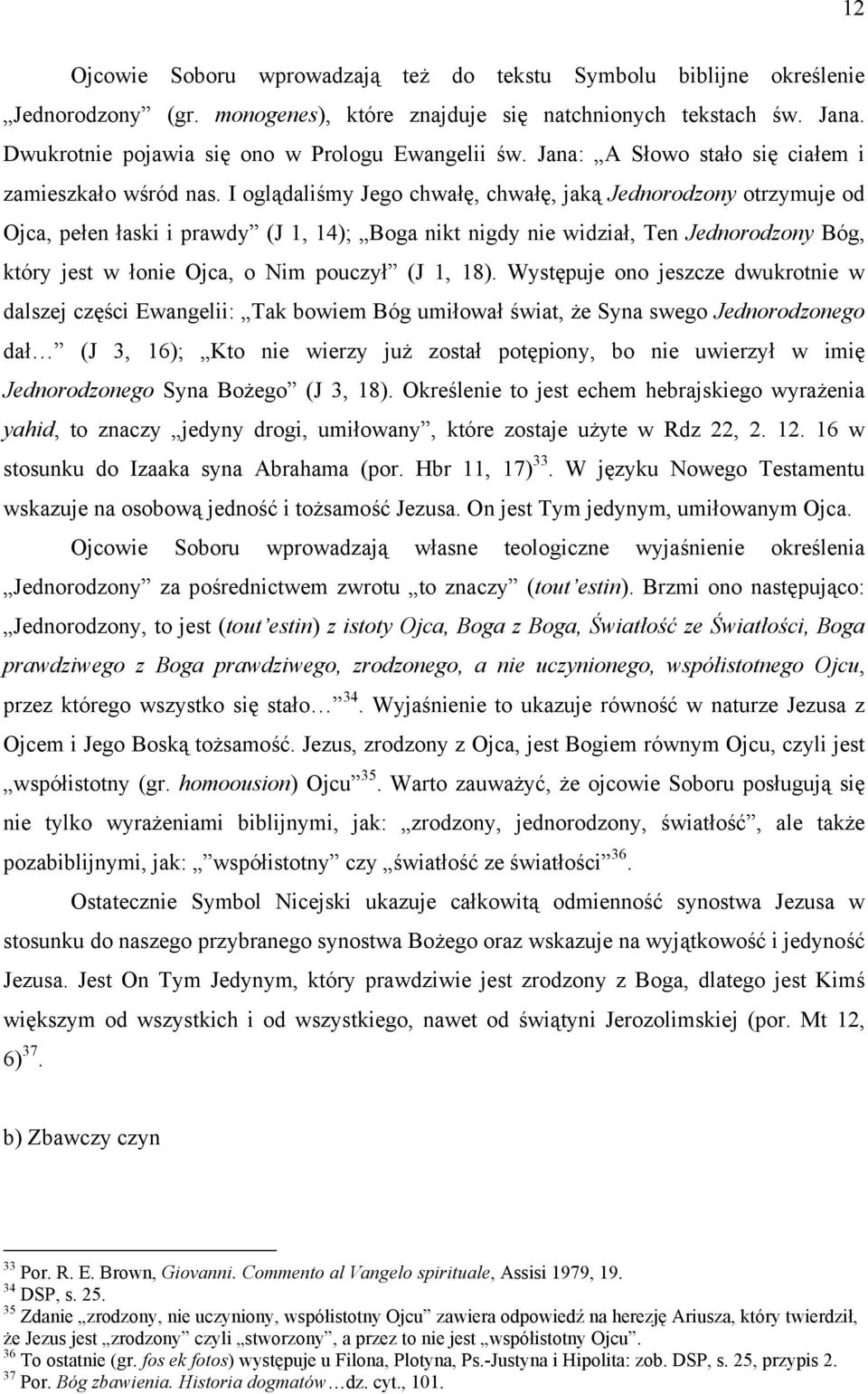 I oglądaliśmy Jego chwałę, chwałę, jaką Jednorodzony otrzymuje od Ojca, pełen łaski i prawdy (J 1, 14); Boga nikt nigdy nie widział, Ten Jednorodzony Bóg, który jest w łonie Ojca, o Nim pouczył (J 1,