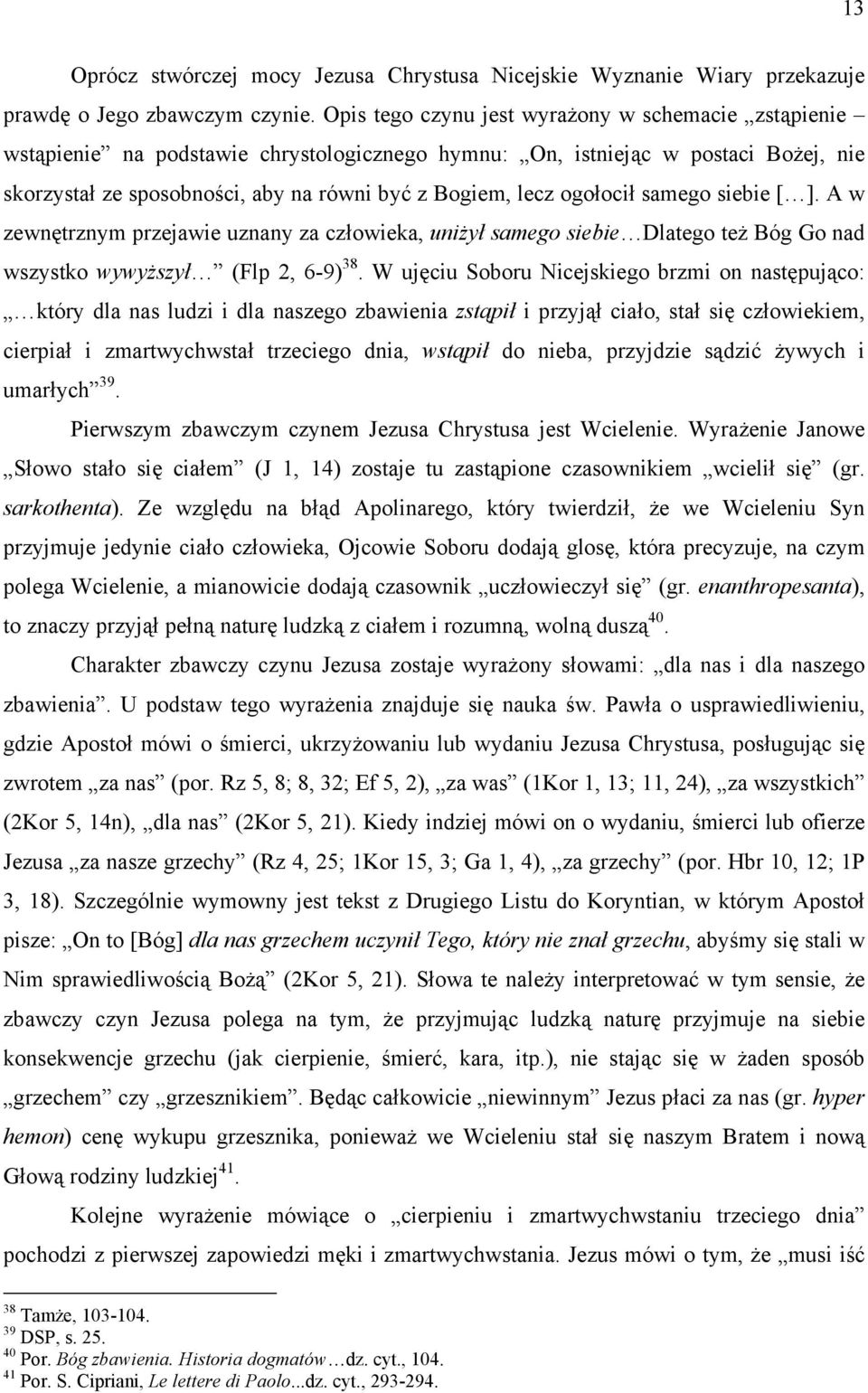 ogołocił samego siebie [ ]. A w zewnętrznym przejawie uznany za człowieka, uniżył samego siebie Dlatego też Bóg Go nad wszystko wywyższył (Flp 2, 6-9) 38.