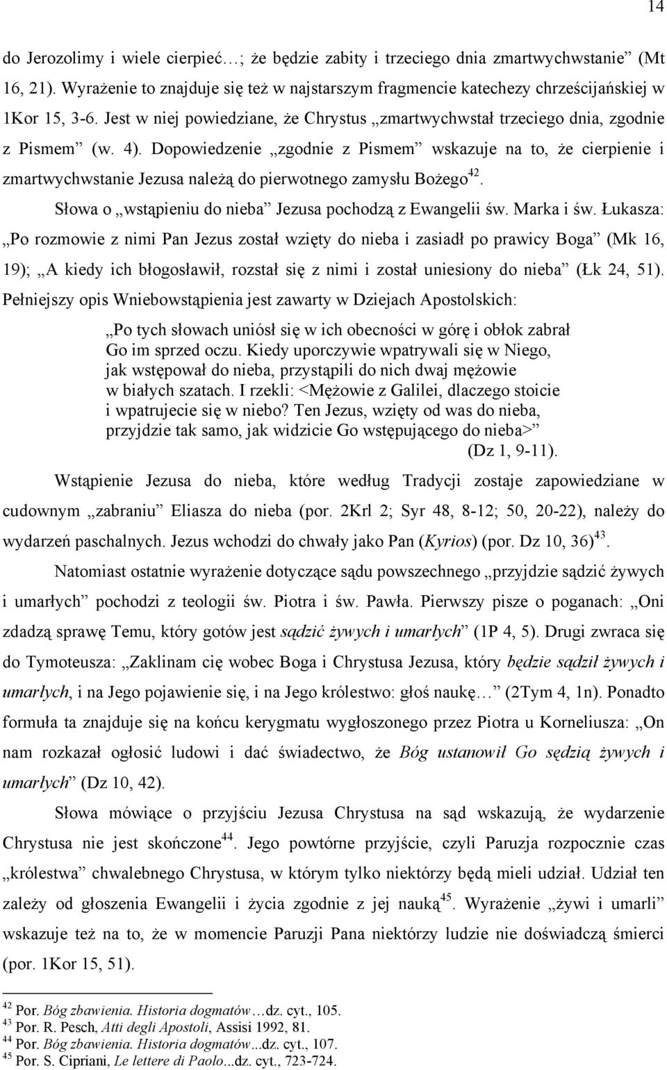 Dopowiedzenie zgodnie z Pismem wskazuje na to, że cierpienie i zmartwychwstanie Jezusa należą do pierwotnego zamysłu Bożego 42. Słowa o wstąpieniu do nieba Jezusa pochodzą z Ewangelii św. Marka i św.