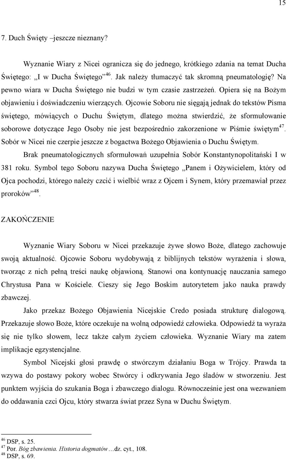 Ojcowie Soboru nie sięgają jednak do tekstów Pisma świętego, mówiących o Duchu Świętym, dlatego można stwierdzić, że sformułowanie soborowe dotyczące Jego Osoby nie jest bezpośrednio zakorzenione w