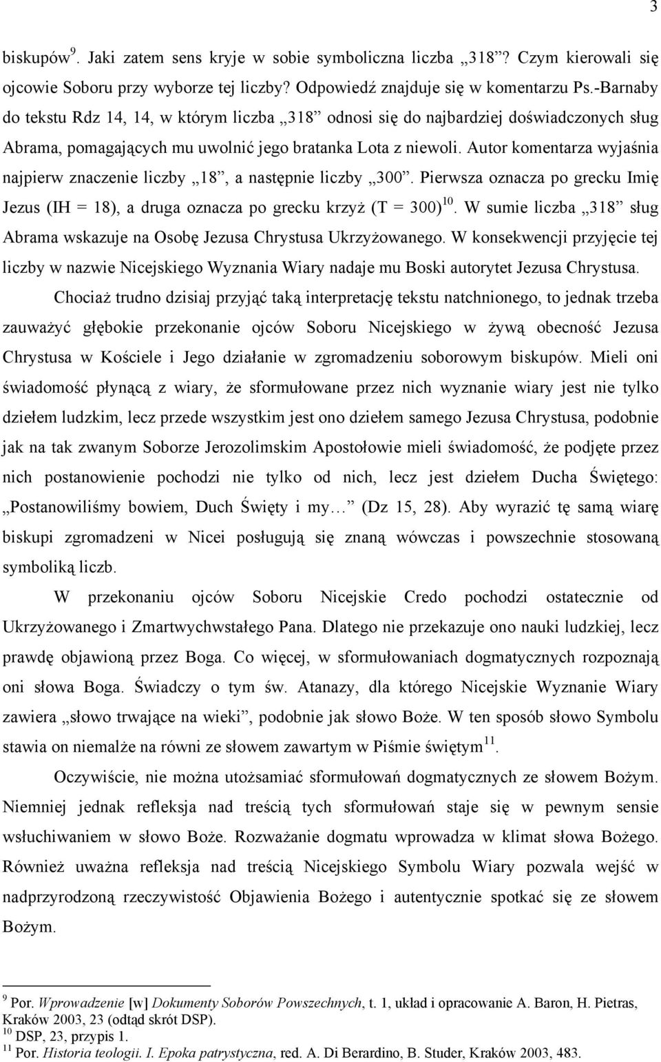 Autor komentarza wyjaśnia najpierw znaczenie liczby 18, a następnie liczby 300. Pierwsza oznacza po grecku Imię Jezus (IH = 18), a druga oznacza po grecku krzyż (T = 300) 10.