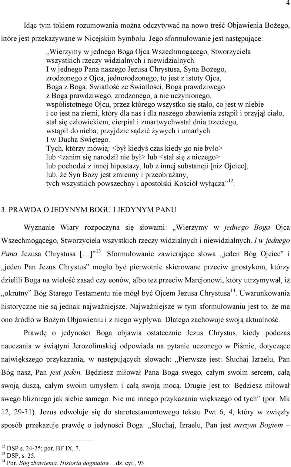 I w jednego Pana naszego Jezusa Chrystusa, Syna Bożego, zrodzonego z Ojca, jednorodzonego, to jest z istoty Ojca, Boga z Boga, Światłość ze Światłości, Boga prawdziwego z Boga prawdziwego,