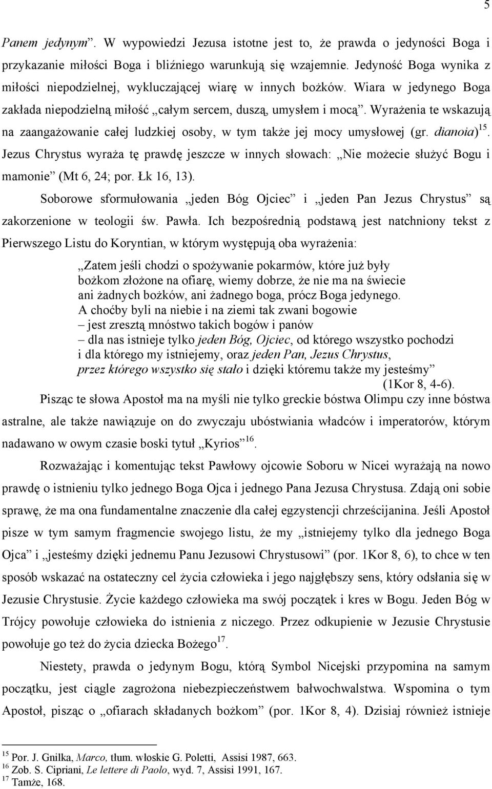 Wyrażenia te wskazują na zaangażowanie całej ludzkiej osoby, w tym także jej mocy umysłowej (gr. dianoia) 15.