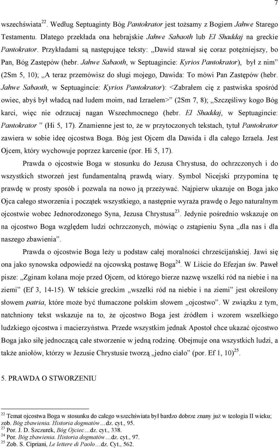 Jahwe Sabaoth, w Septuagincie: Kyrios Pantokrator), był z nim (2Sm 5, 10); A teraz przemówisz do sługi mojego, Dawida: To mówi Pan Zastępów (hebr.