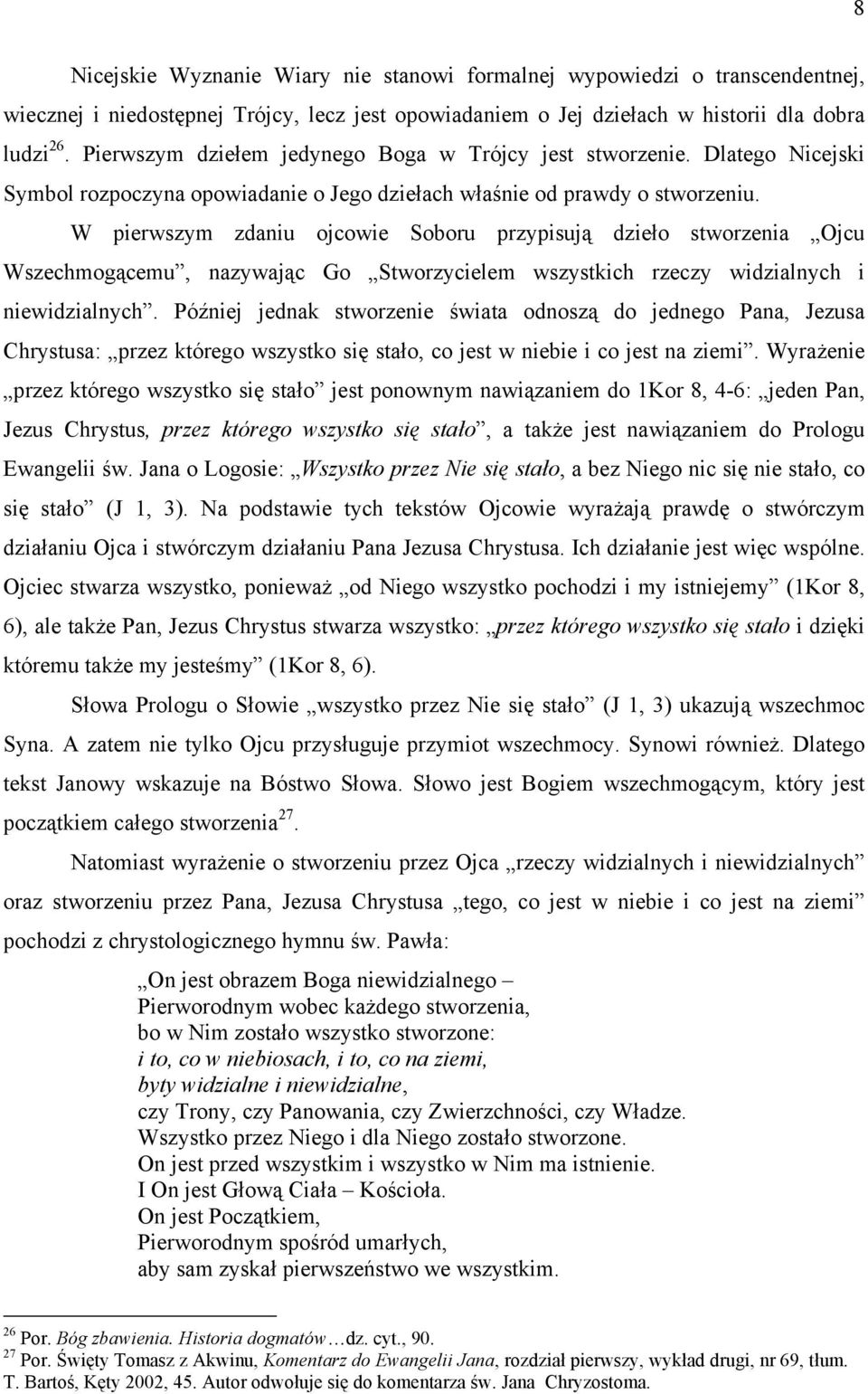 W pierwszym zdaniu ojcowie Soboru przypisują dzieło stworzenia Ojcu Wszechmogącemu, nazywając Go Stworzycielem wszystkich rzeczy widzialnych i niewidzialnych.