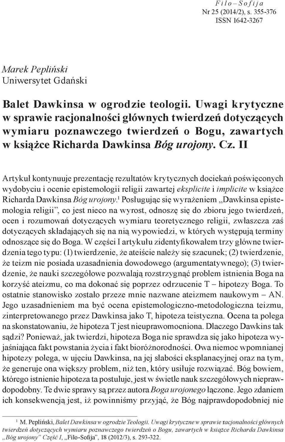 II Artykuł kontynuuje prezentację rezultatów krytycznych dociekań poświęconych wydobyciu i ocenie epistemologii religii zawartej eksplicite i implicite w książce Richarda Dawkinsa Bóg urojony.