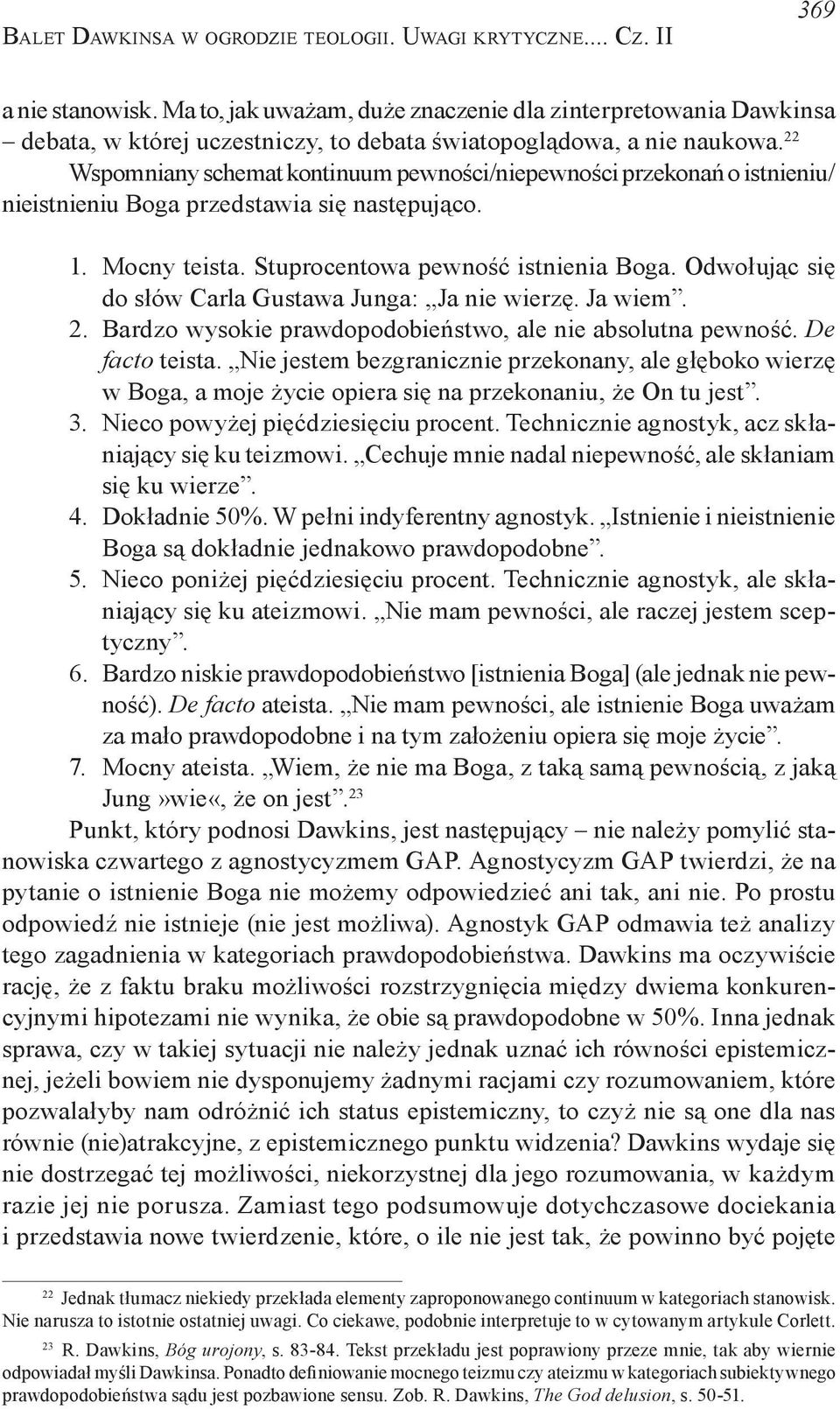 22 Wspomniany schemat kontinuum pewności/niepewności przekonań o istnieniu/ nieistnieniu Boga przedstawia się następująco. 1. Mocny teista. Stuprocentowa pewność istnienia Boga.