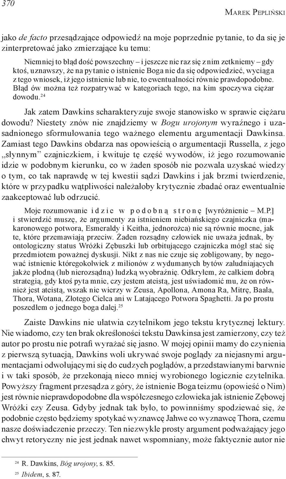 Błąd ów można też rozpatrywać w kategoriach tego, na kim spoczywa ciężar dowodu. 24 Jak zatem Dawkins scharakteryzuje swoje stanowisko w sprawie ciężaru dowodu?